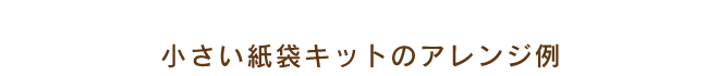 小さい紙袋キットのアレンジ例